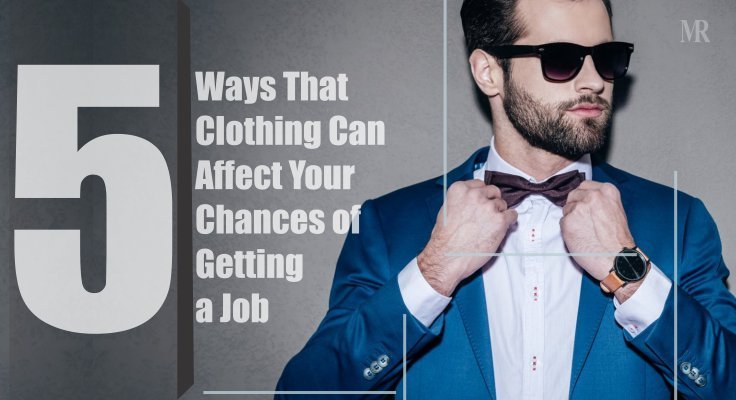 5 Ways That Clothing Can Affect Your Chances of Getting a Job