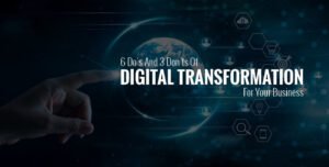 6 Do’s And 3 Don’ts Of Digital Transformation For Your Business