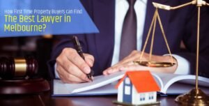 How First Time Property Buyers can Find the Best Lawyer in Melbourne?