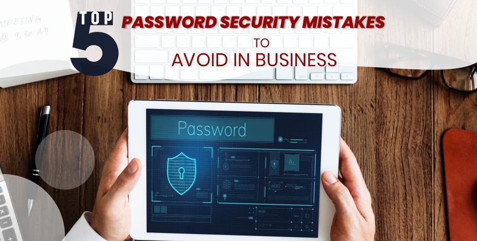 Password Security Mistakes to Avoid in Business