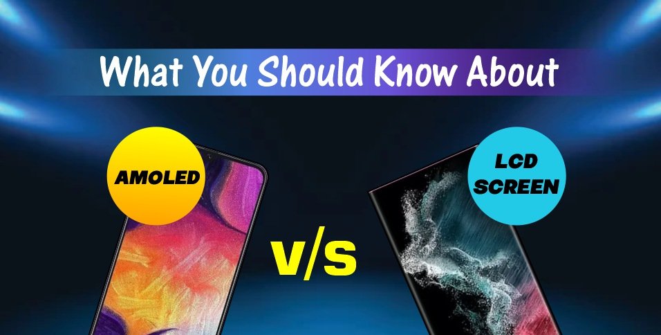 What You Should Know About Amoled v.s LCD Screen