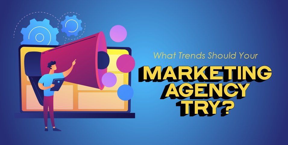 Trends Should Your Marketing Agency