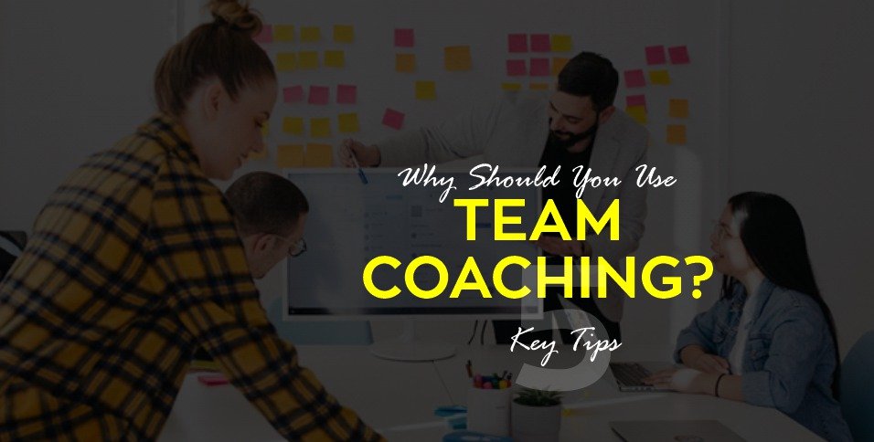 Why Should You Use Team Coaching 5 Key Tips