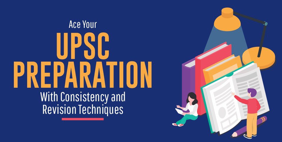 Ace Your UPSC Preparation With Consistency and Revision Techniques