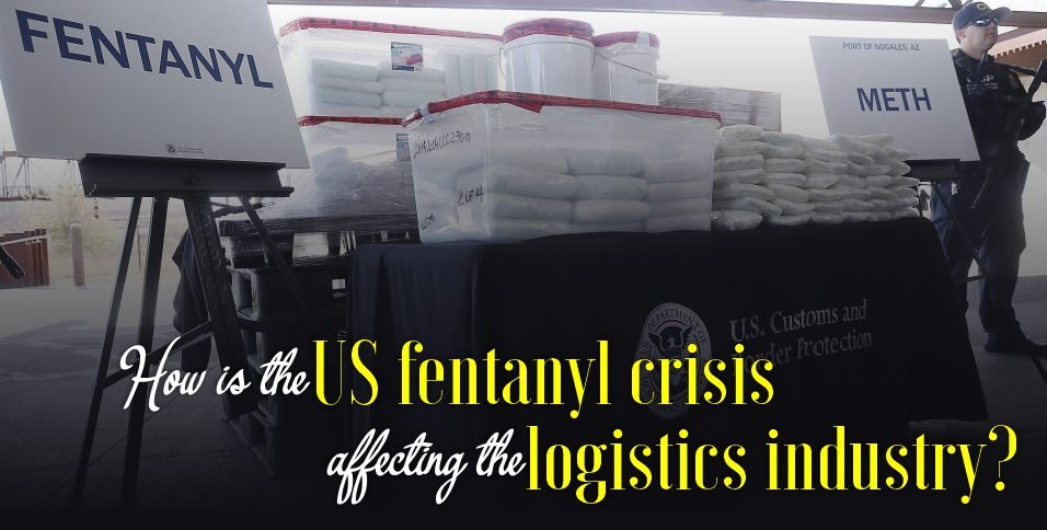 How is the US fentanyl crisis affecting the logistics industry