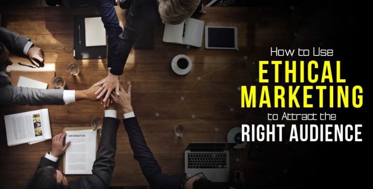 How to Use Ethical Marketing to Attract the Right Audience