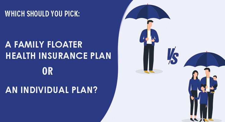 Which Should you Pick: A Family Floater Health Insurance Plan or an Individual Plan?