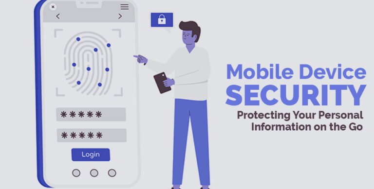 Mobile Device Security: Protecting Your Personal Information on the Go