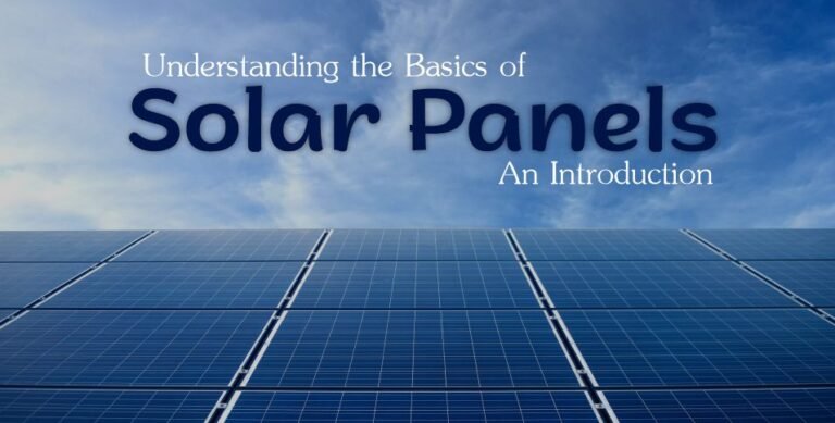 Understanding the Basics of Solar Panels An Introduction