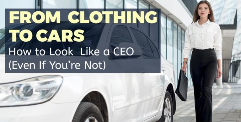 From Clothing to Cars: How to Look Like a CEO (Even If You’re Not)