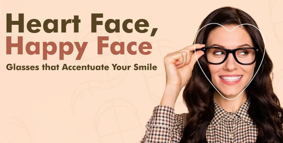 Heart Face, Happy Face: Glasses that Accentuate Your Smile