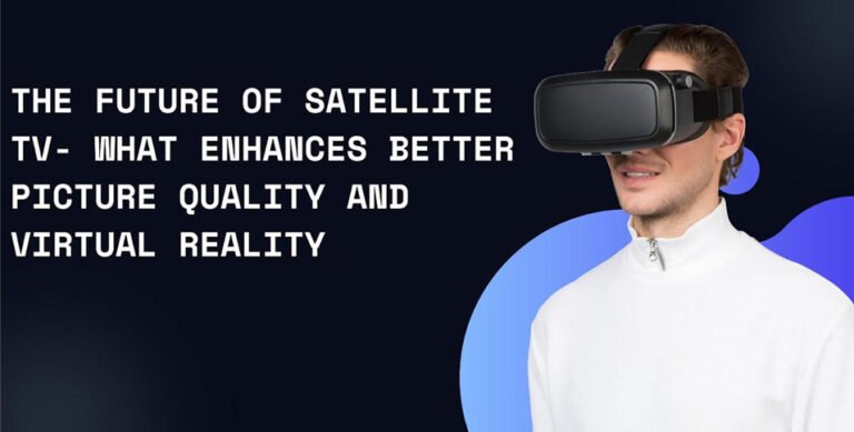 The Future Of Satellite TV: What Enhances Better Picture Quality And Virtual Reality