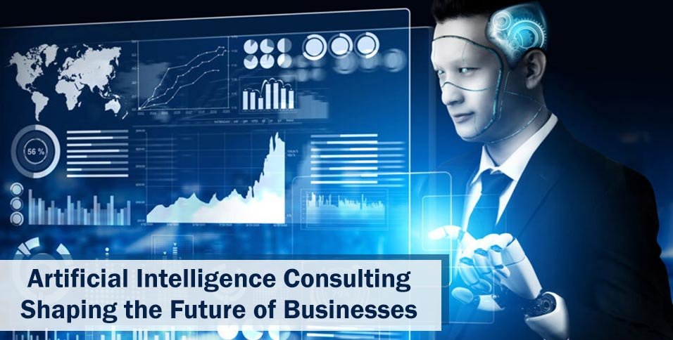 Artificial Intelligence Consulting: Shaping the Future of Businesses