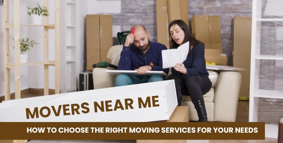 Movers-Near-Me_-How-to-Choose-the-Right-Moving-Services-for-Your-Needs