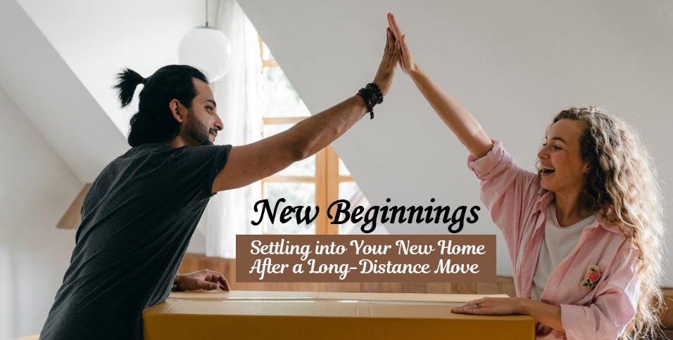 New-Beginnings_-Settling-into-Your-New-Home-After-a-Long-Distance-Move