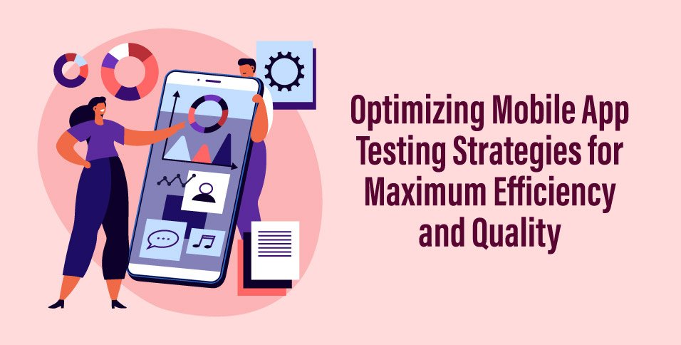 Optimizing-Mobile-App-Testing-Strategies-for-Maximum-Efficiency-and-Quality