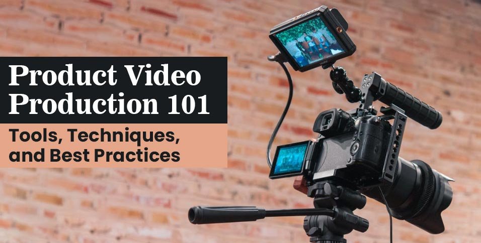 Product-Video-Production-101_-Tools,-Techniques,-and-Best-Practices