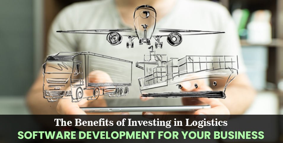 The-Benefits-of-Investing-in-Logistics-Software-Development-for-Your-Business