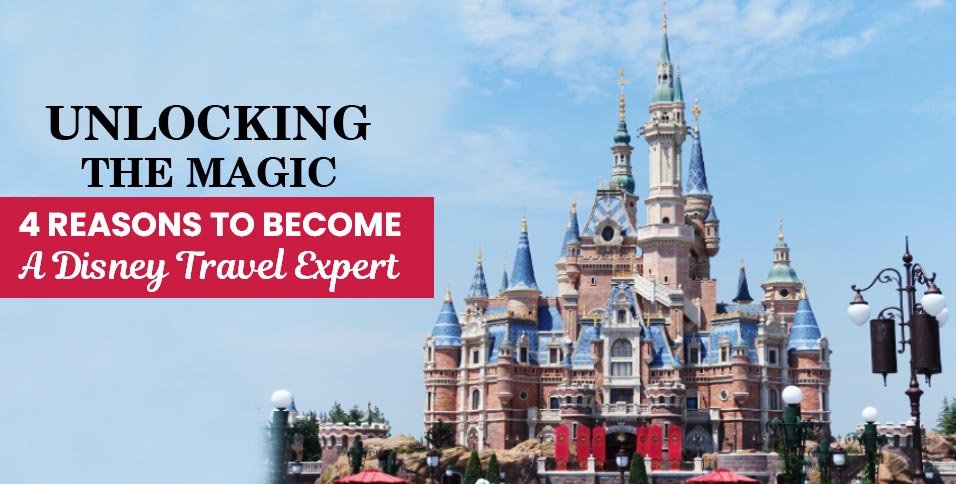 Unlocking-the-Magic_-4-Reasons-to-Become-a-Disney-Travel-Expert
