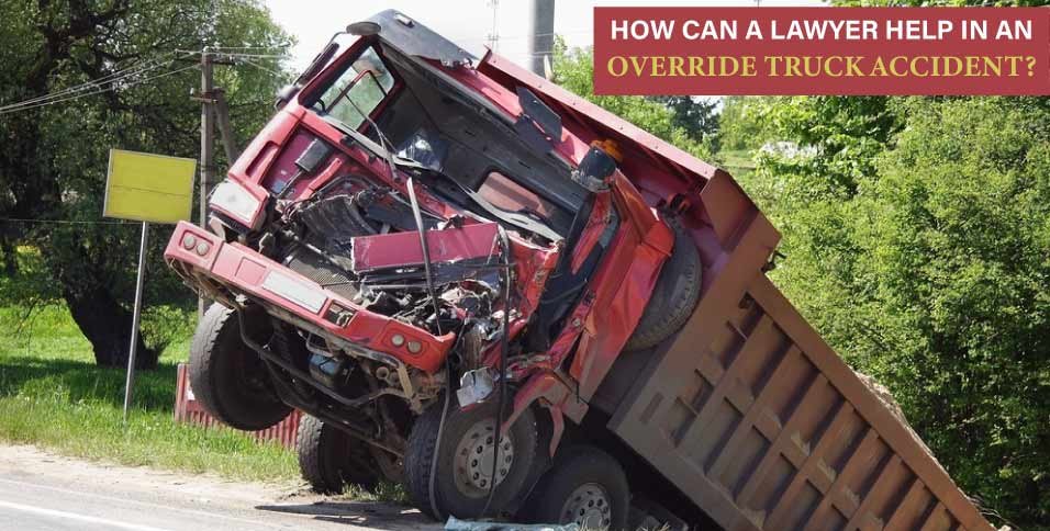 how-can-a-lawyer-help-in-an-override-truck-accident