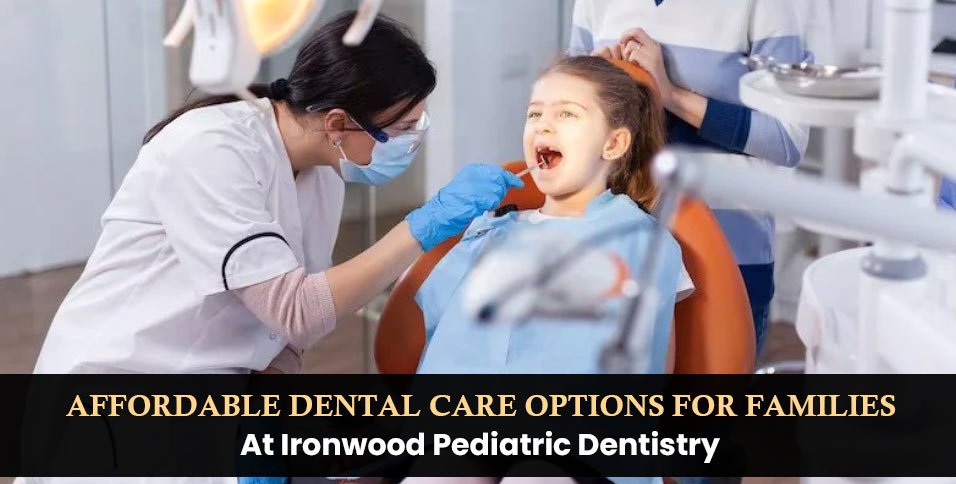 Affordable-Dental-Care-Options-For-Families-At-Ironwood-Pediatric-Dentistry