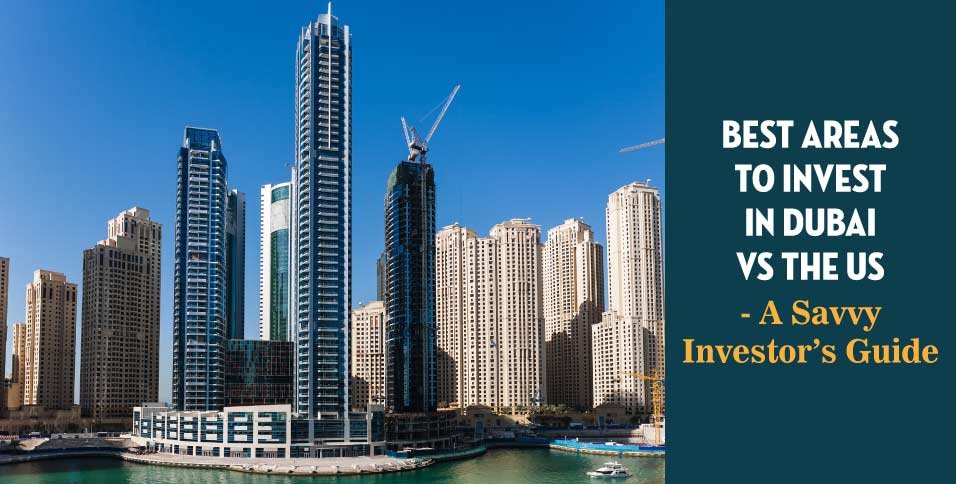 Best Areas to Invest in Dubai vs the US - A Savvy Investor's Guide