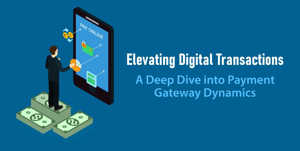 Elevating-Digital-Transactions-A-Deep-Dive-into-Payment-Gateway-Dynamics