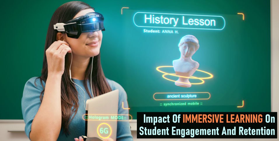 Impact-Of-Immersive-Learning-On-Student-Engagement-And-Retention
