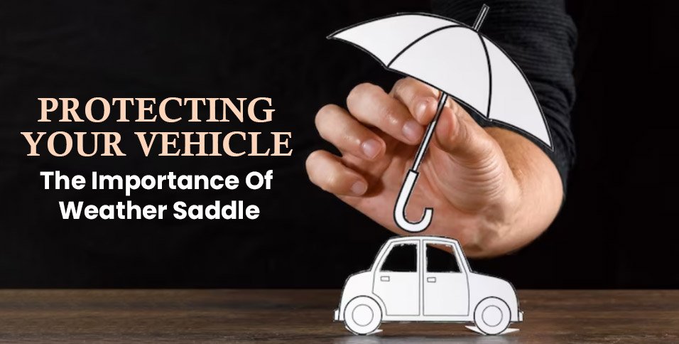 Protecting-Your-Vehicle_-The-Importance-Of-Weather-Saddle