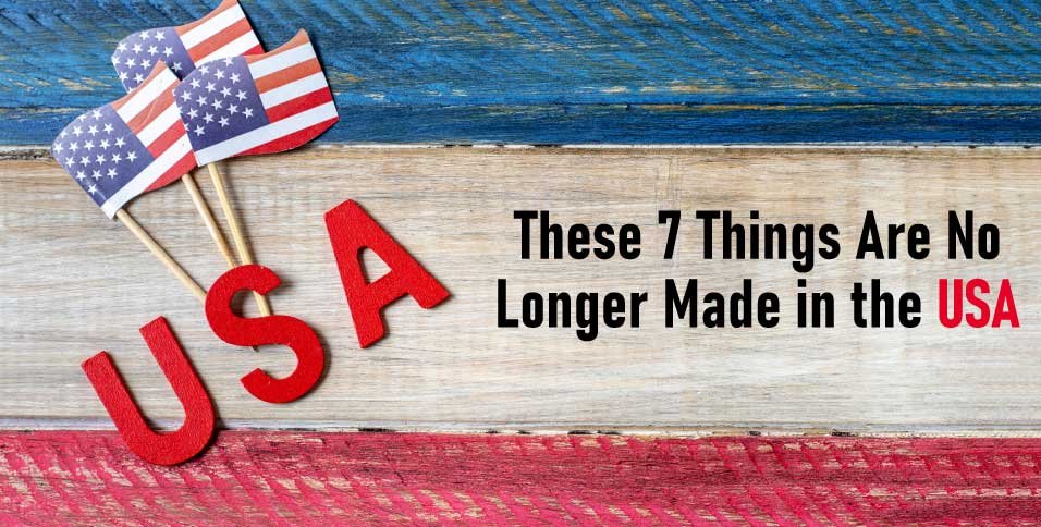 These-7-Things-Are-No-Longer-Made-in-the-USA
