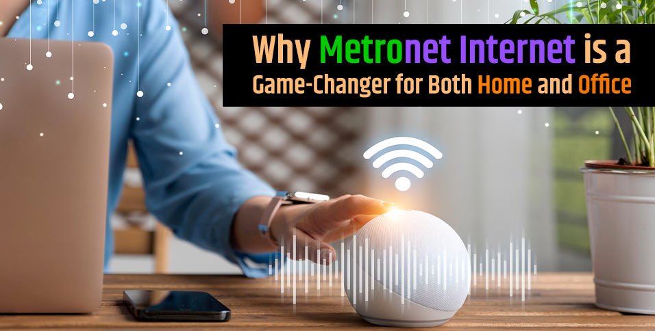 Why-Metronet-Internet-is-a-Game-Changer-for-Both-Home-and-Office