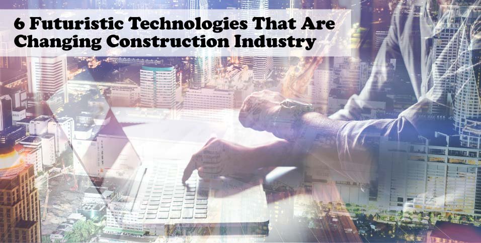 6-Futuristic-Technologies-That-Are-Changing-Construction-Industry