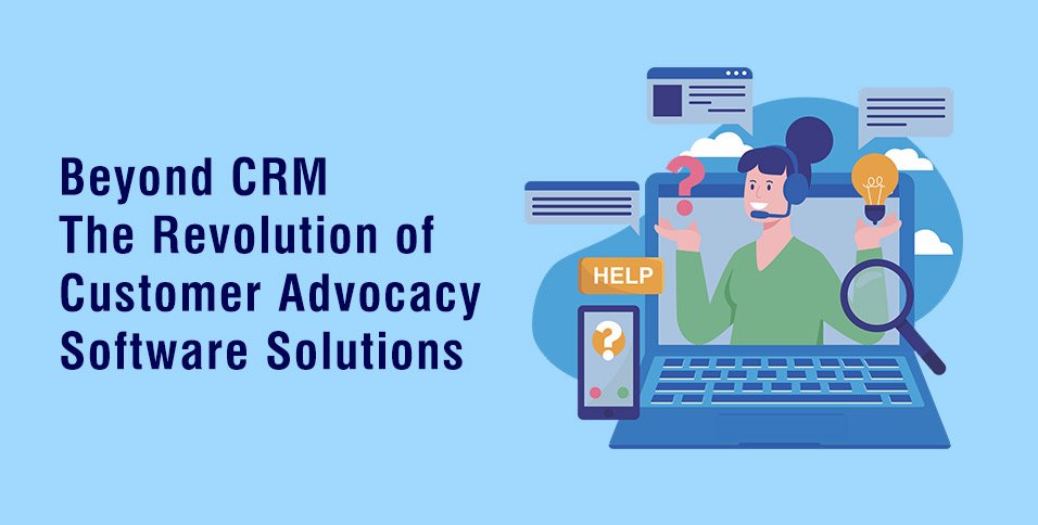 Beyond CRM: The Revolution of Customer Advocacy Software Solutions