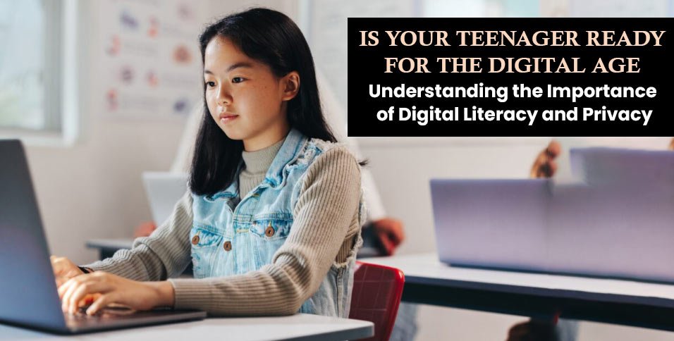 Is-Your-Teenager-Ready-for-the-Digital-Age_-Understanding-the-Importance-of-Digital-Literacy-and-Privacy