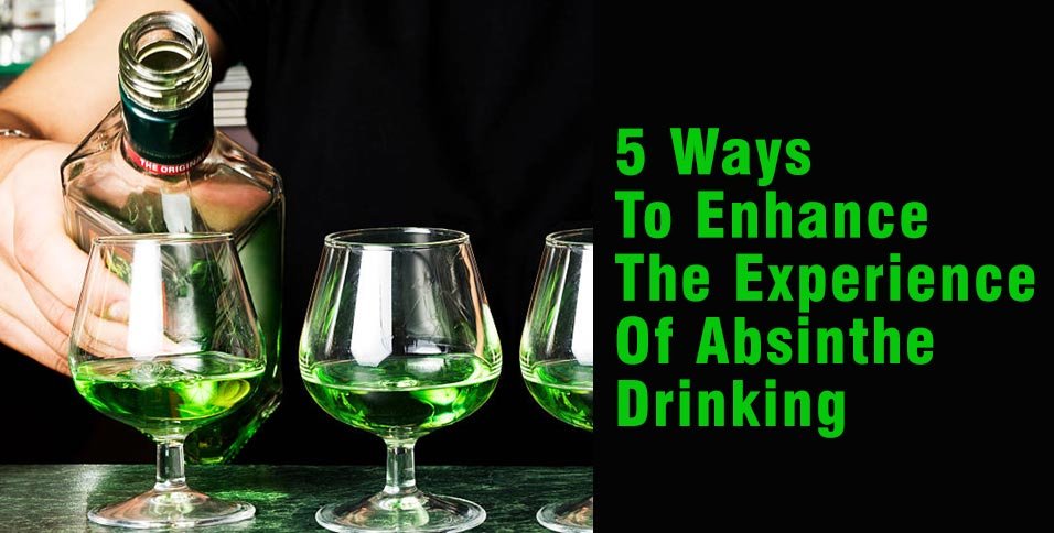 5 Ways To Enhance The Experience Of Absinthe Drinking