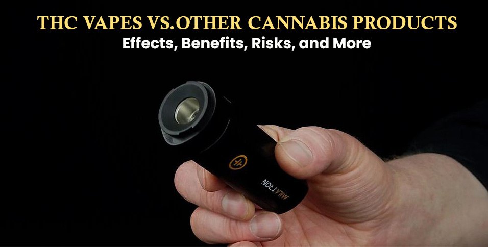 THC Vapes Vs.Other Cannabis Products