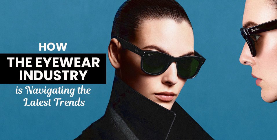 Eyewear Industry is Navigating the Latest Trends