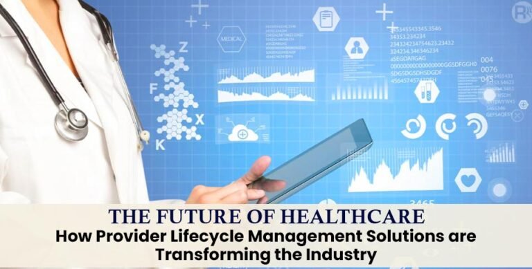 The Future of Healthcare: How Provider Lifecycle Management Solutions ...