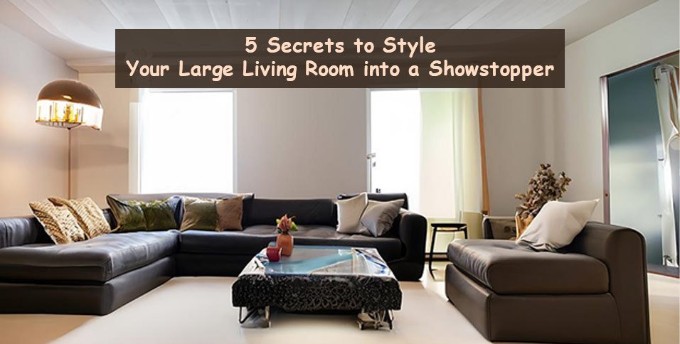 Secrets to Style Your Large Living Room