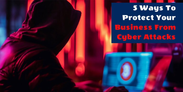 5 Ways To Protect Your Business From Cyber Attacks