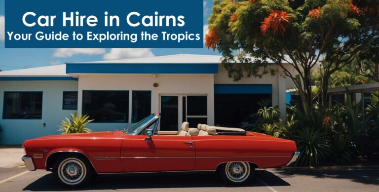 Car Hire in Cairns: Your Guide to Exploring the Tropics