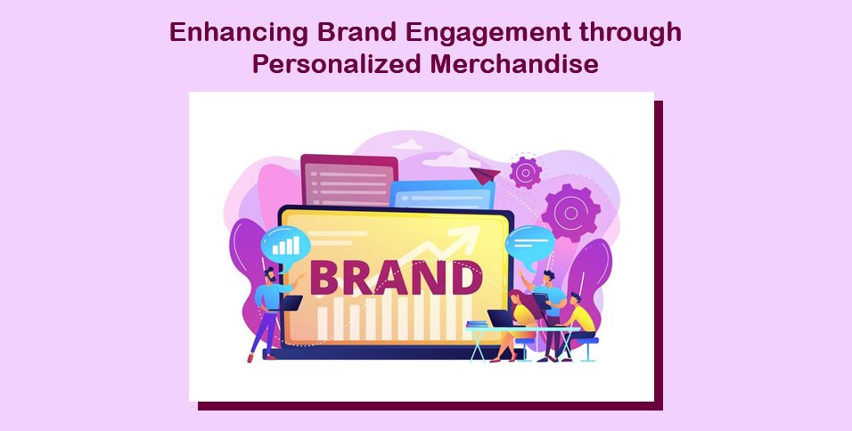 Brand Engagement through Personalized Merchandise