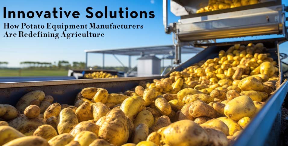 How-Potato-Equipment-Manufacturers-Are-Redefining-Agriculture (1)