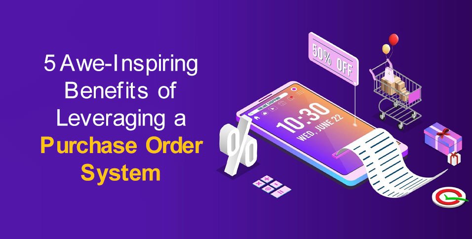 Benefits of Leveraging a Purchase Order System