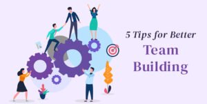 5 Tips For Better Team Building