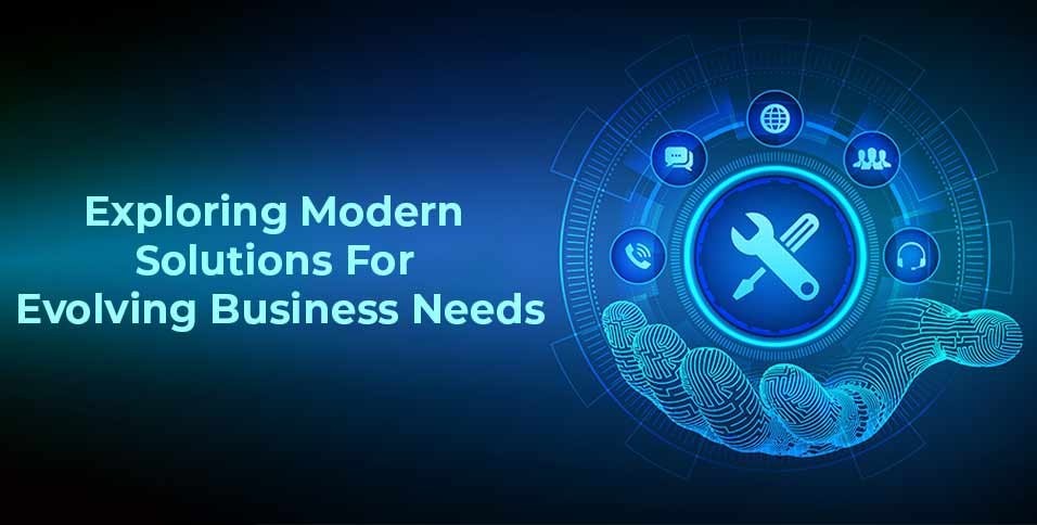 Modern Solutions For Evolving Business Needs