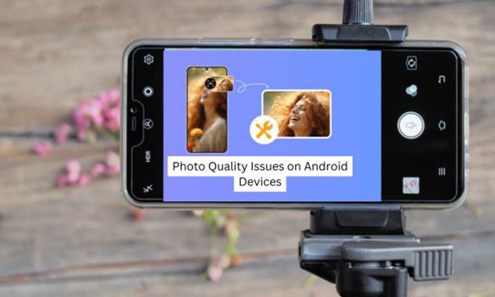  Common Photo Quality Issues on Android Devices
