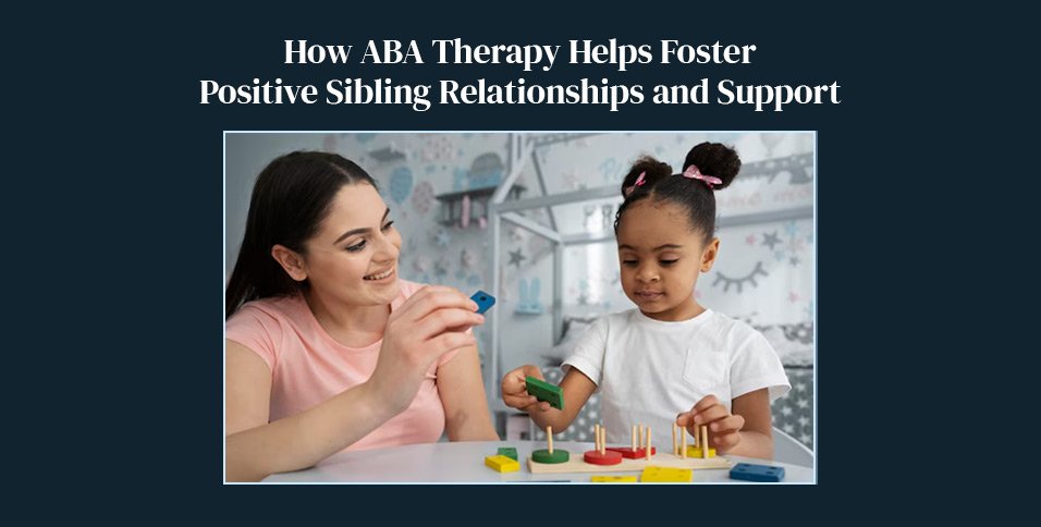 ABA-Therapy-Helps-Foster-Positive-Sibling-Relationships-and-Support