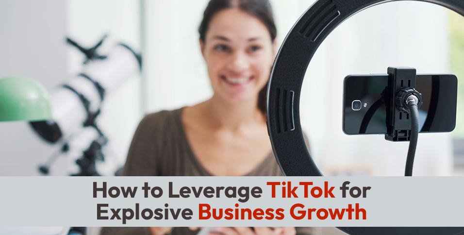 TikTok for Explosive Business Growth