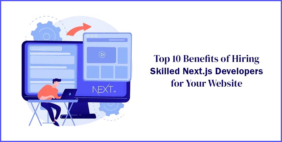 Benefits of Hiring Skilled Next.js Developers